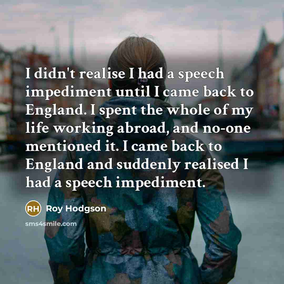 “I didn't realise I had a speech impediment until I…” quote by Roy Hodgson