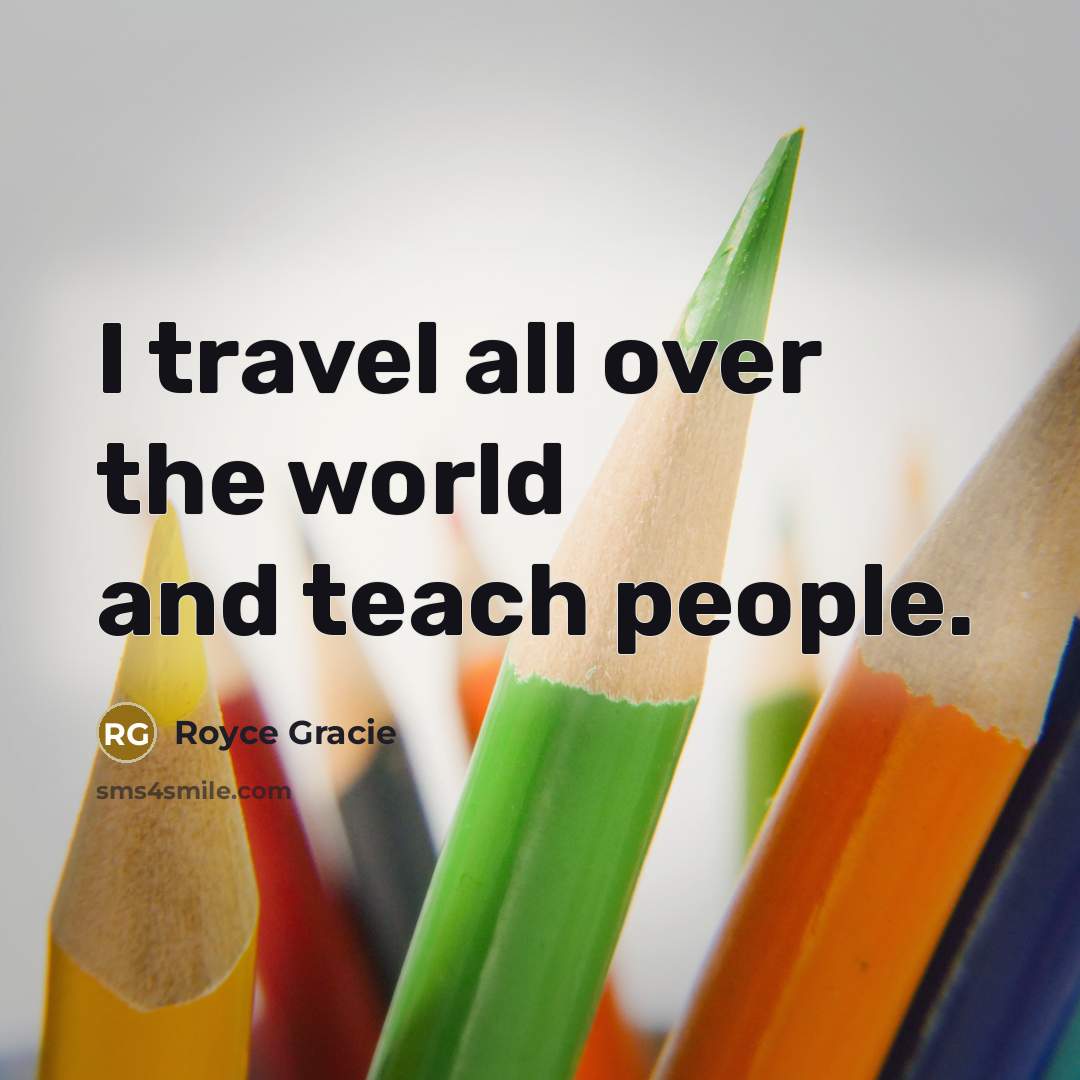 “I travel all over the world and teach people.…” quote by Royce Gracie