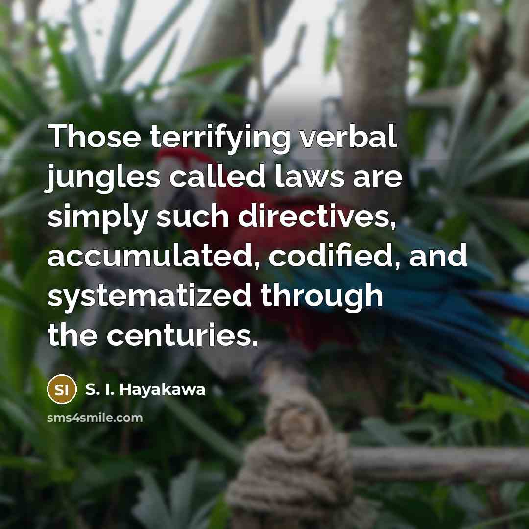 “Those terrifying verbal jungles called laws are simply such directives,…” quote by S. I. Hayakawa