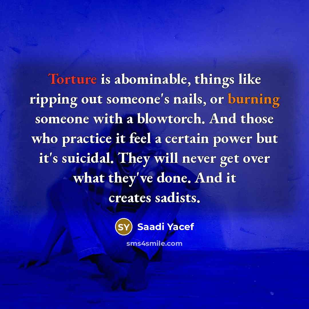 “Torture is abominable, things like ripping out someone's nails, or…” quote by Saadi Yacef