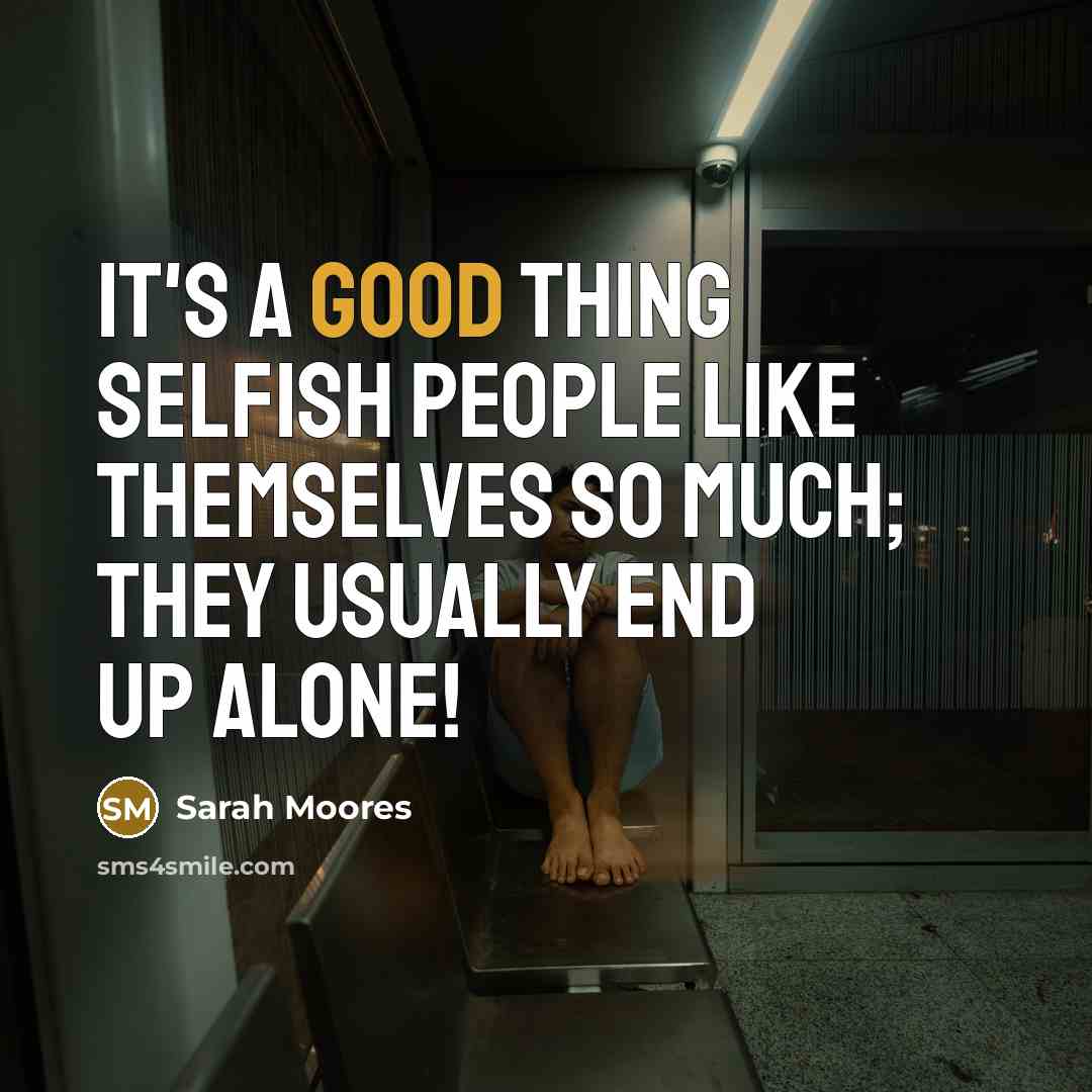 “It's a good thing selfish people like themselves so much;…” quote by Sarah Moores