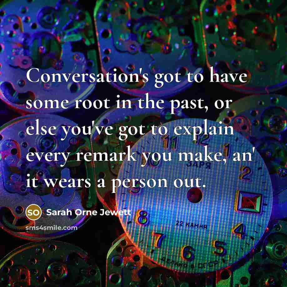 “Conversation's got to have some root in the past, or…” quote by Sarah Orne Jewett