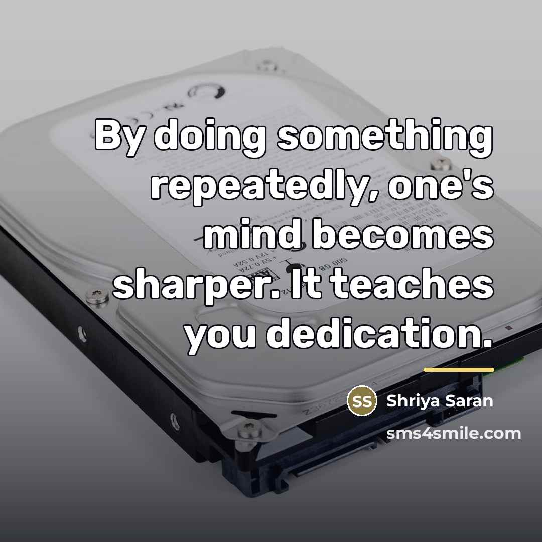 “By doing something repeatedly, one's mind becomes sharper. It teaches…” quote by Shriya Saran