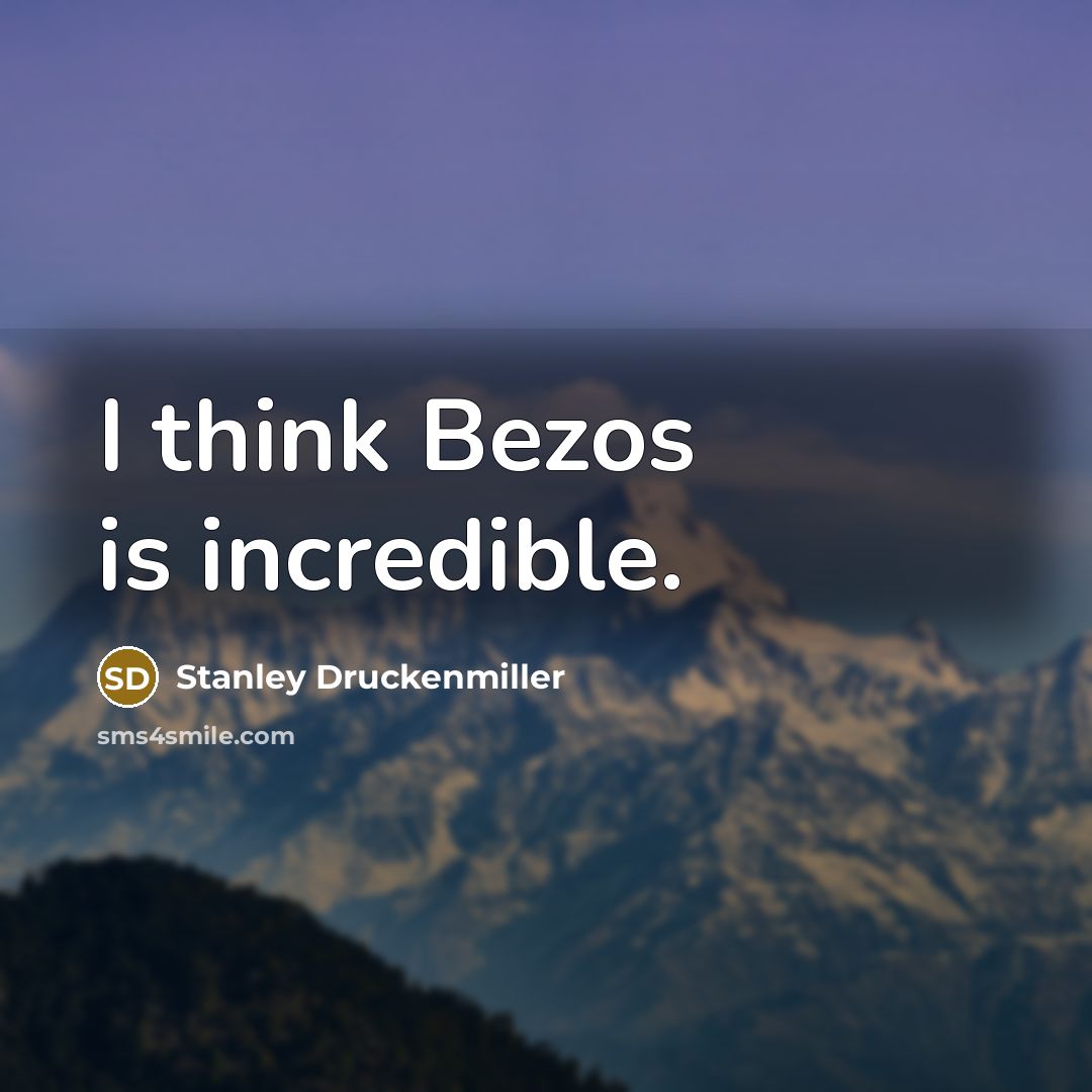 “I think Bezos is incredible.…” quote by Stanley Druckenmiller
