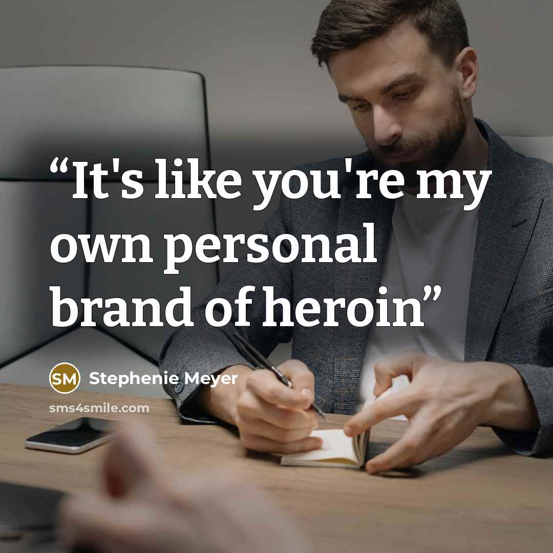 “It's like you're my own personal brand of heroin” quote by Stephenie Meyer