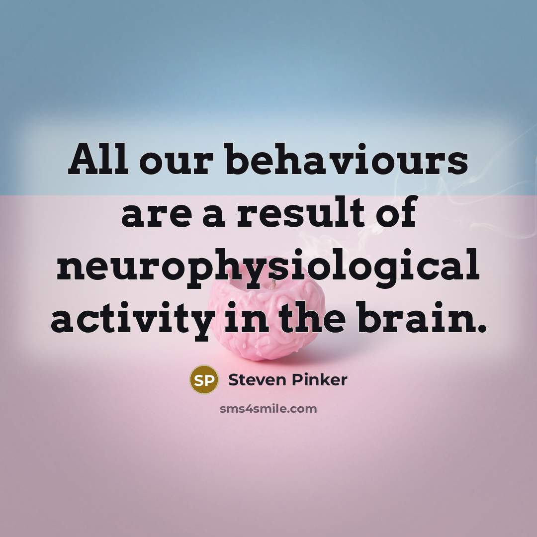 “All our behaviours are a result of neurophysiological activity in…” quote by Steven Pinker
