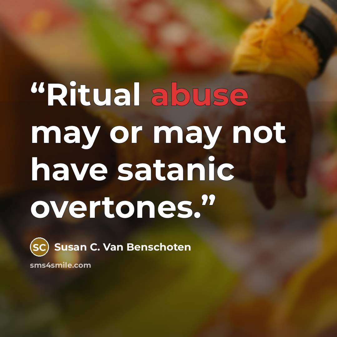 “Ritual abuse may or may not have satanic overtones.” quote by Susan C. Van Benschoten