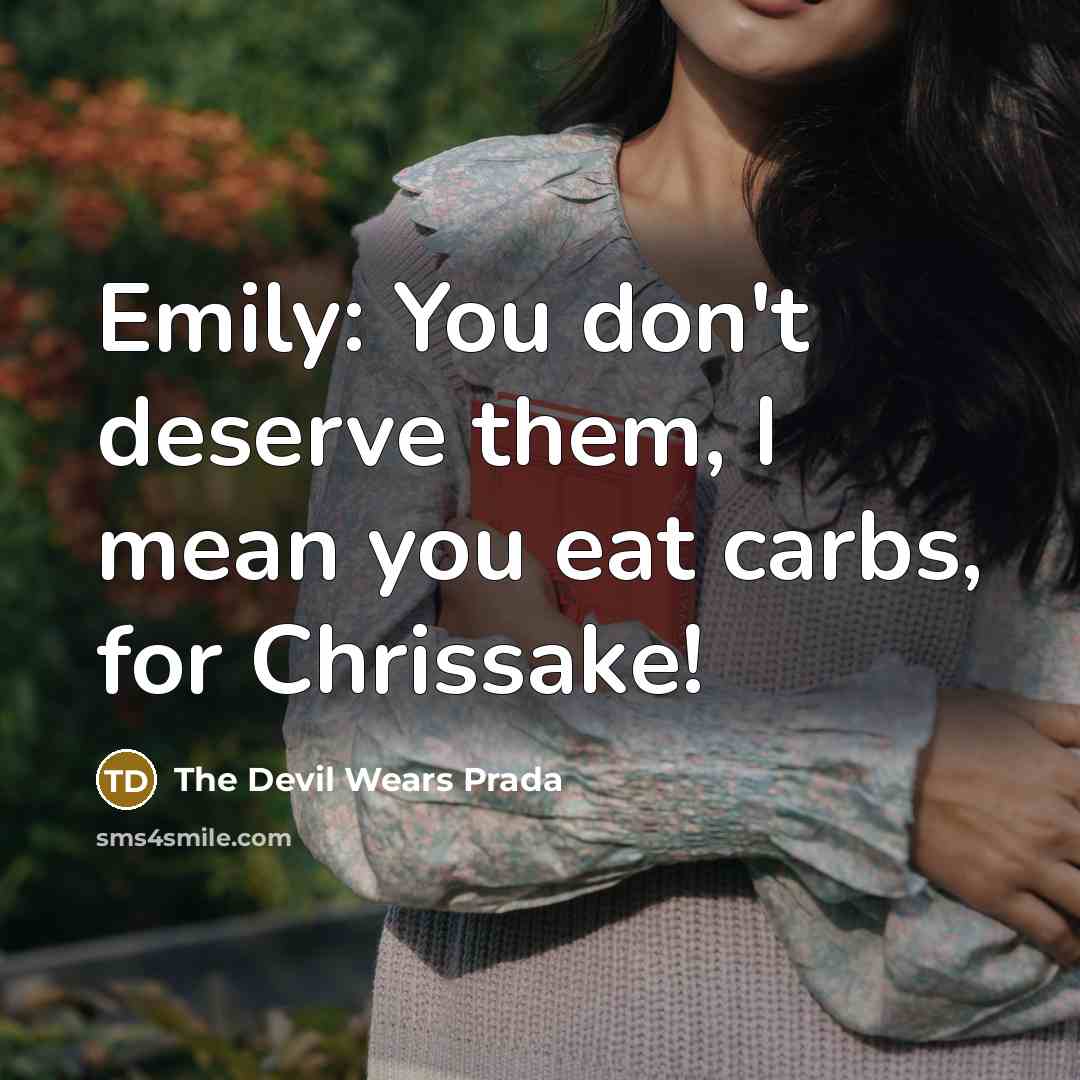 “Emily: You don't deserve them, I mean you eat carbs,…” quote by The Devil Wears Prada