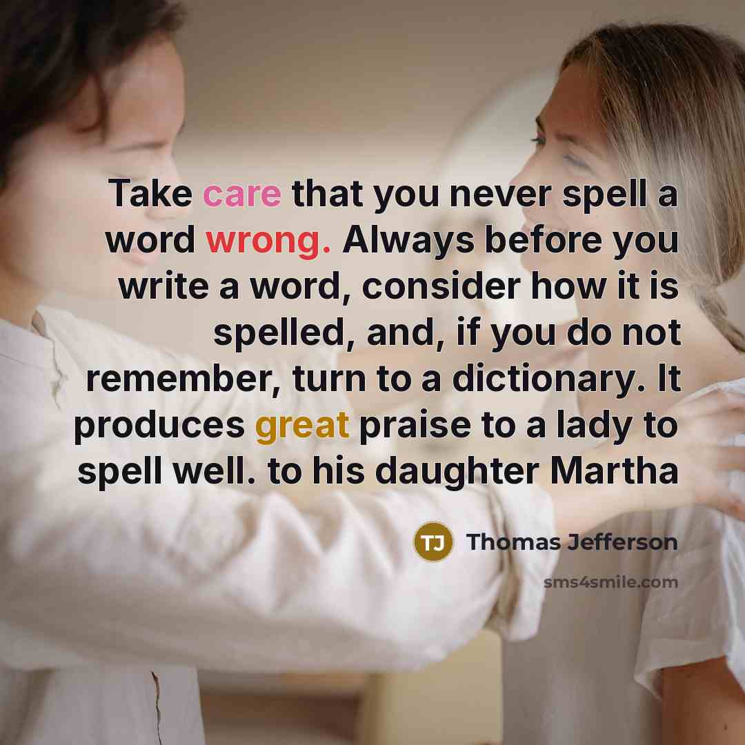 “Take care that you never spell a word wrong. Always…” quote by Thomas Jefferson