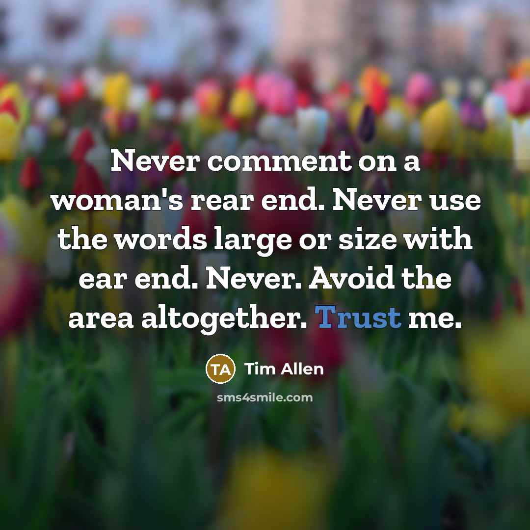 “Never comment on a woman's rear end. Never use the…” quote by Tim Allen