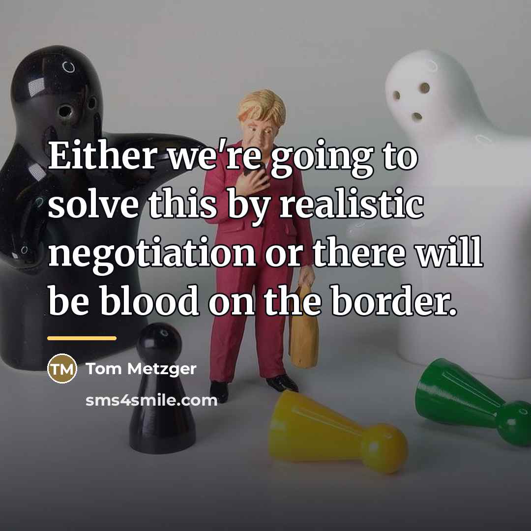 “Either we're going to solve this by realistic negotiation or…” quote by Tom Metzger