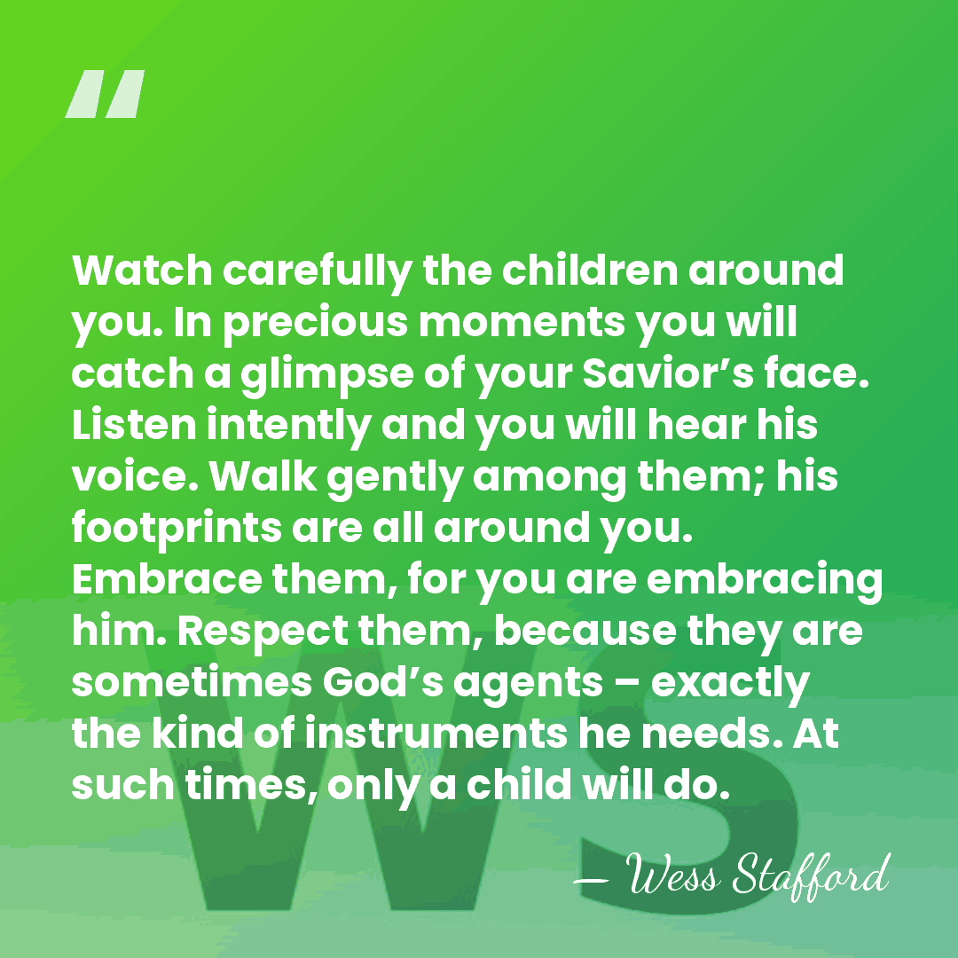 Watch carefully the children around you. In precious moments you will catch&hellip; - Wess Stafford