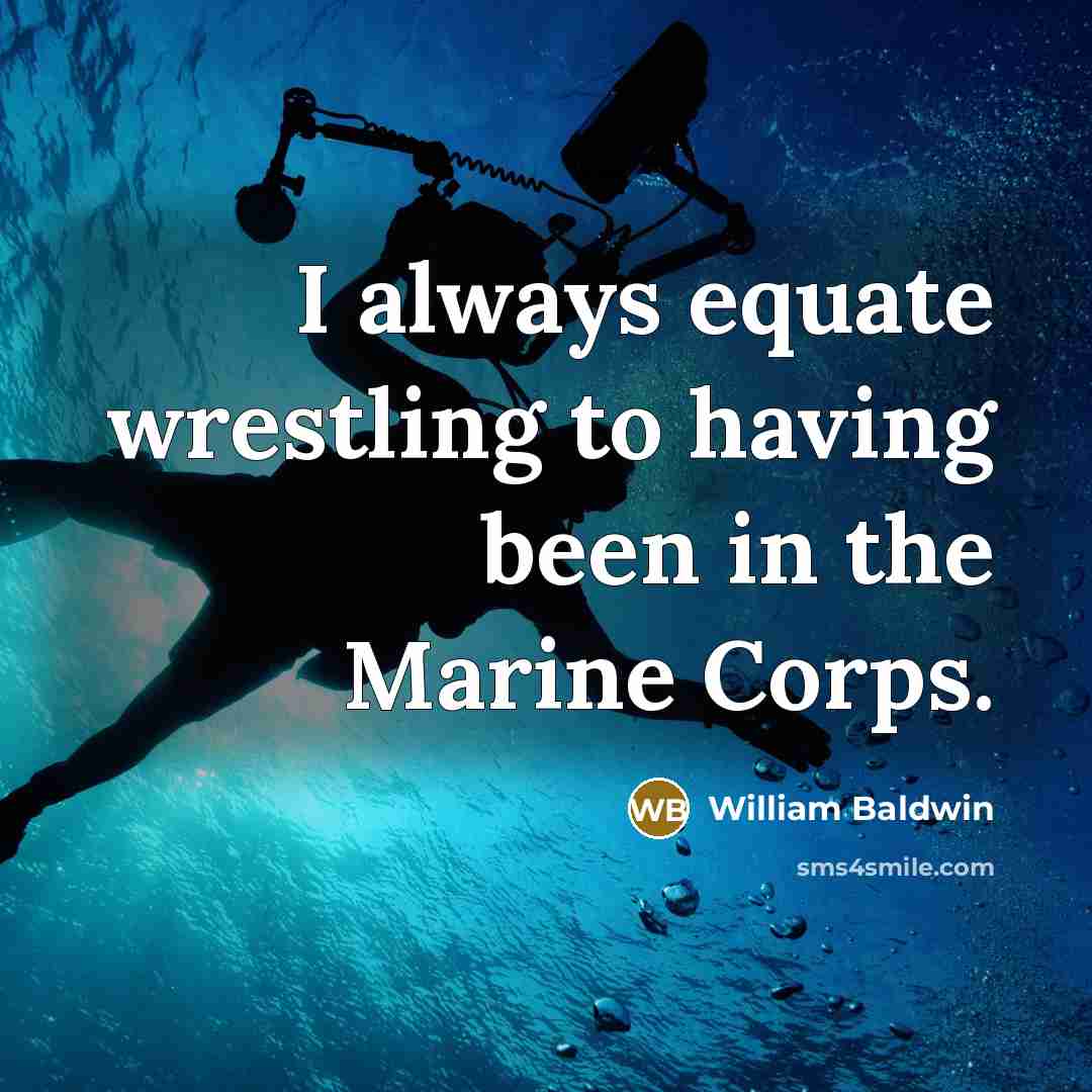 “I always equate wrestling to having been in the Marine…” quote by William Baldwin