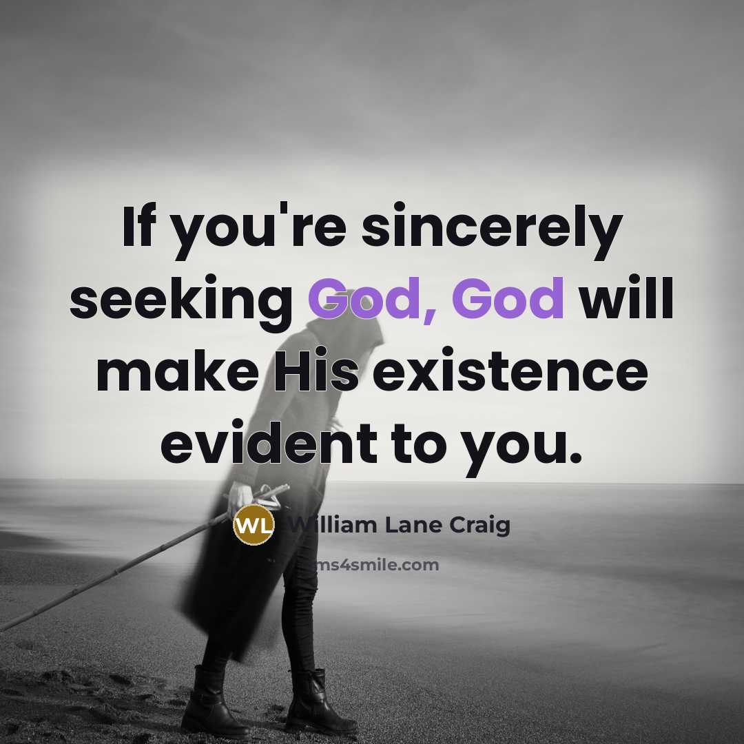 “If you're sincerely seeking God, God will make His existence…” quote by William Lane Craig