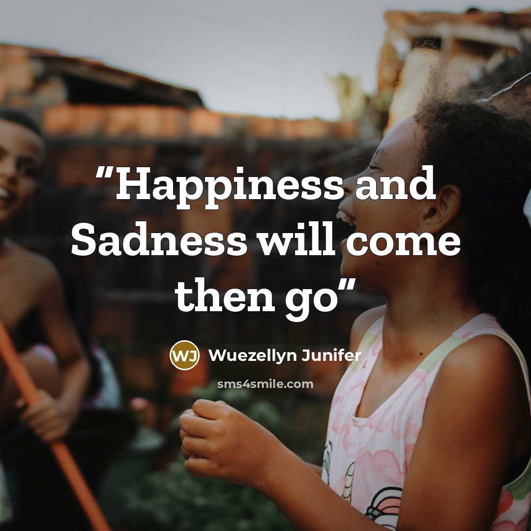 “Happiness and Sadness will come then go” quote by Wuezellyn Junifer
