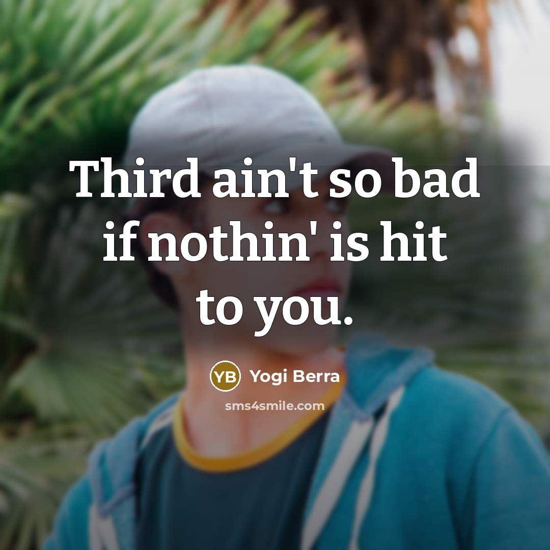 “Third ain't so bad if nothin' is hit to you.…” quote by Yogi Berra
