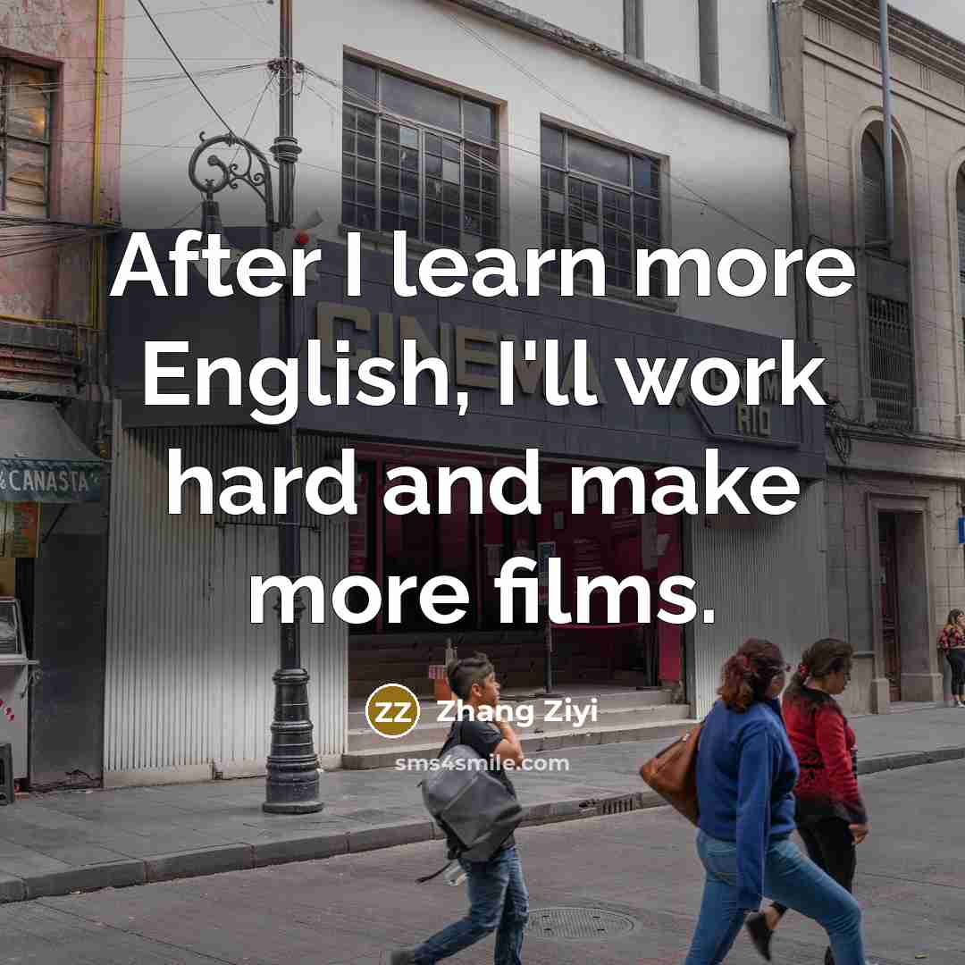 “After I learn more English, I'll work hard and make…” quote by Zhang Ziyi