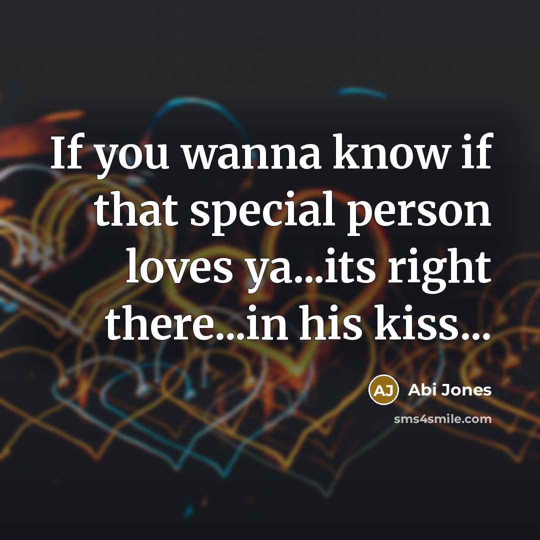 “If you wanna know if that special person loves ya...its right there...in his kiss...” quote by Abi Jones