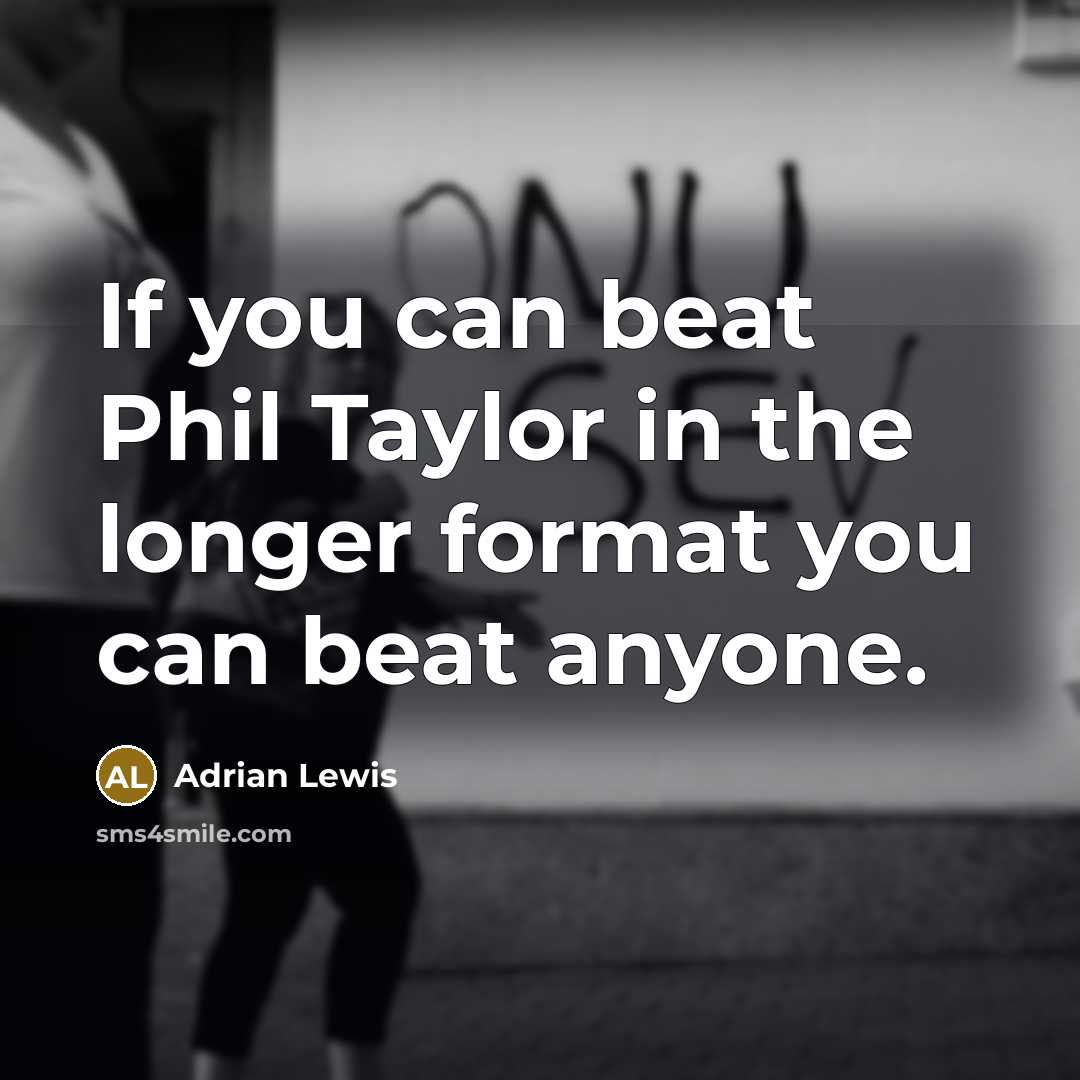 “If you can beat Phil Taylor in the longer format…” quote by Adrian Lewis