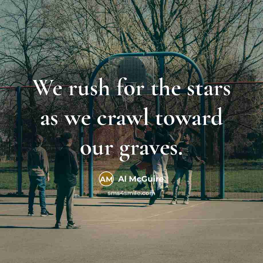 “We rush for the stars as we crawl toward our…” quote by Al McGuire