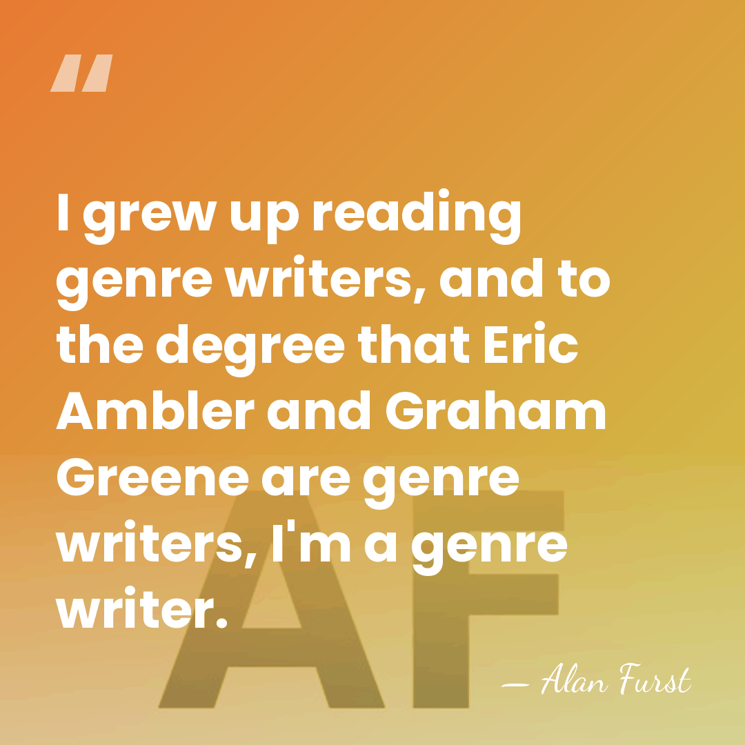 I grew up reading genre writers, and to the degree that Eric&hellip; - Alan Furst