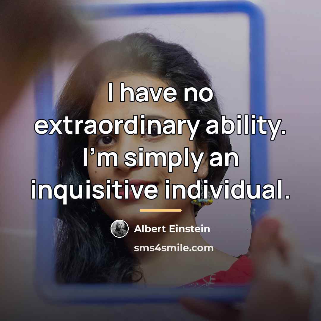 “I have no extraordinary ability. I'm simply an inquisitive individual.…” quote by Albert Einstein