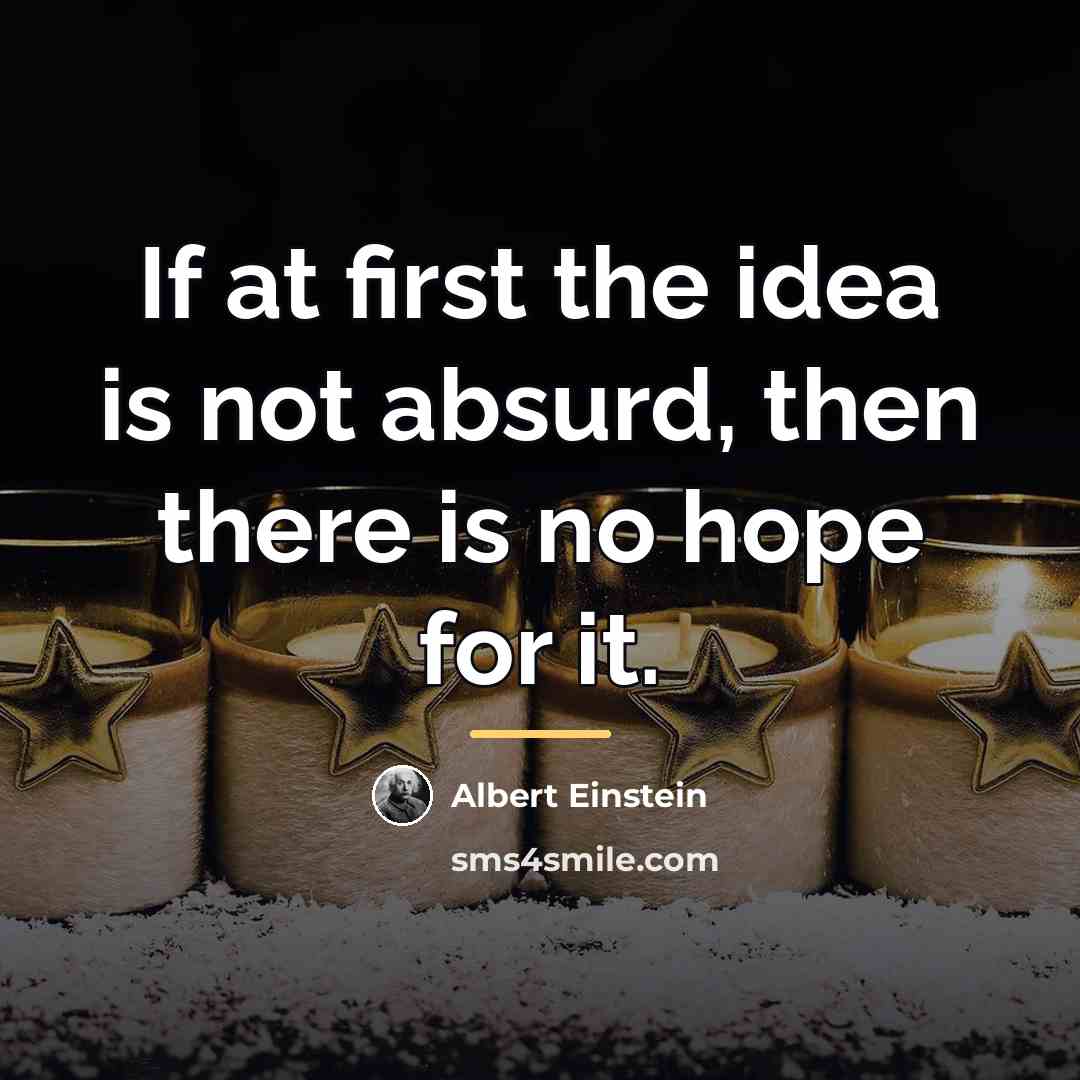 “If at first the idea is not absurd, then there…” quote by Albert Einstein