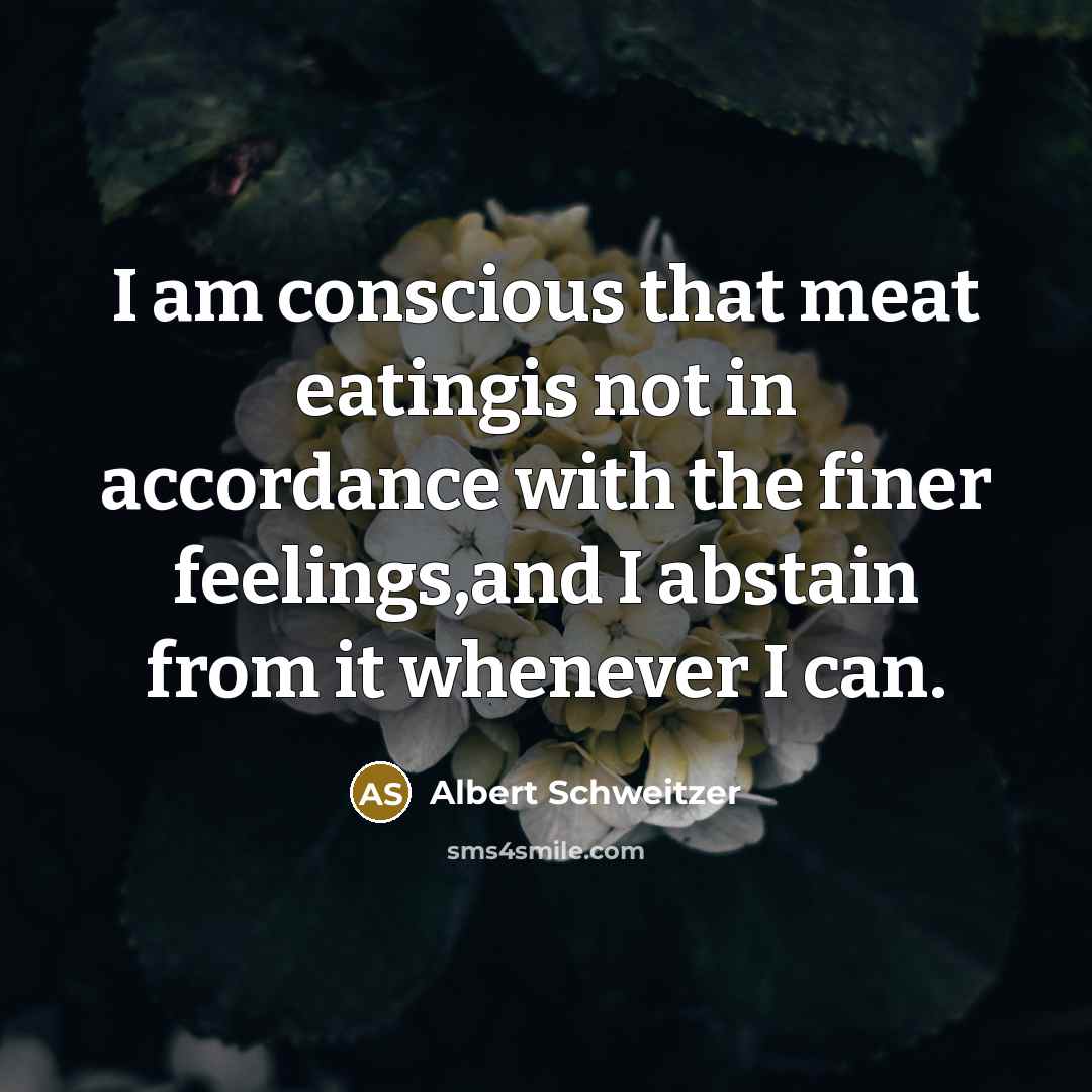 “I am conscious that meat eatingis not in accordance with…” quote by Albert Schweitzer