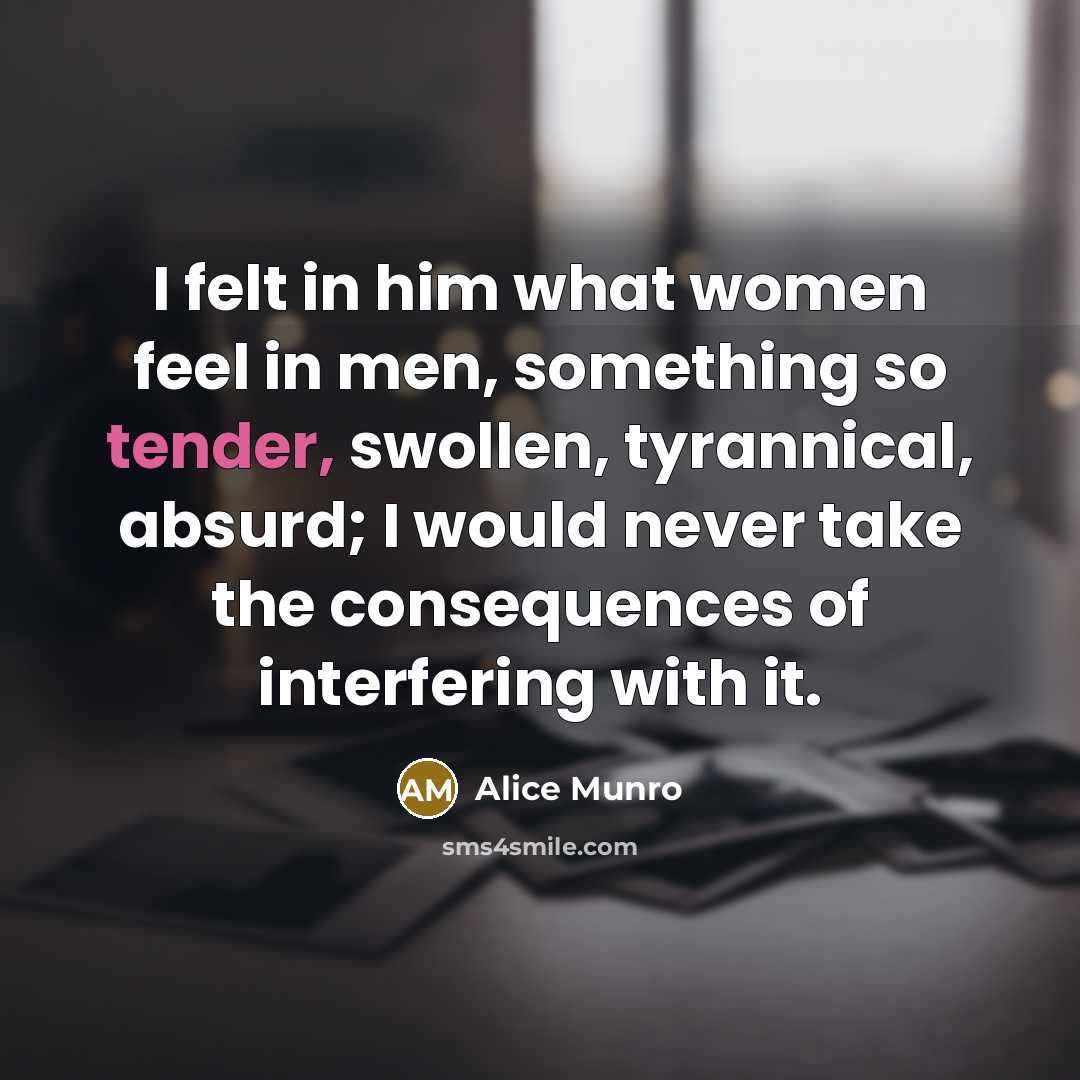 “I felt in him what women feel in men, something…” quote by Alice Munro