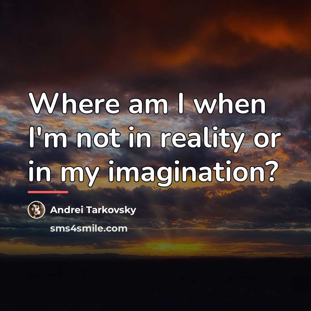 “Where am I when I'm not in reality or in…” quote by Andrei Tarkovsky