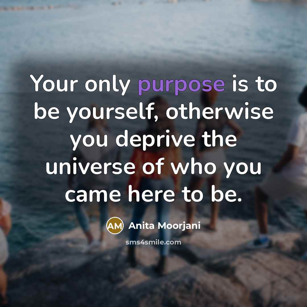 “Your only purpose is to be yourself, otherwise you deprive…” quote by Anita Moorjani