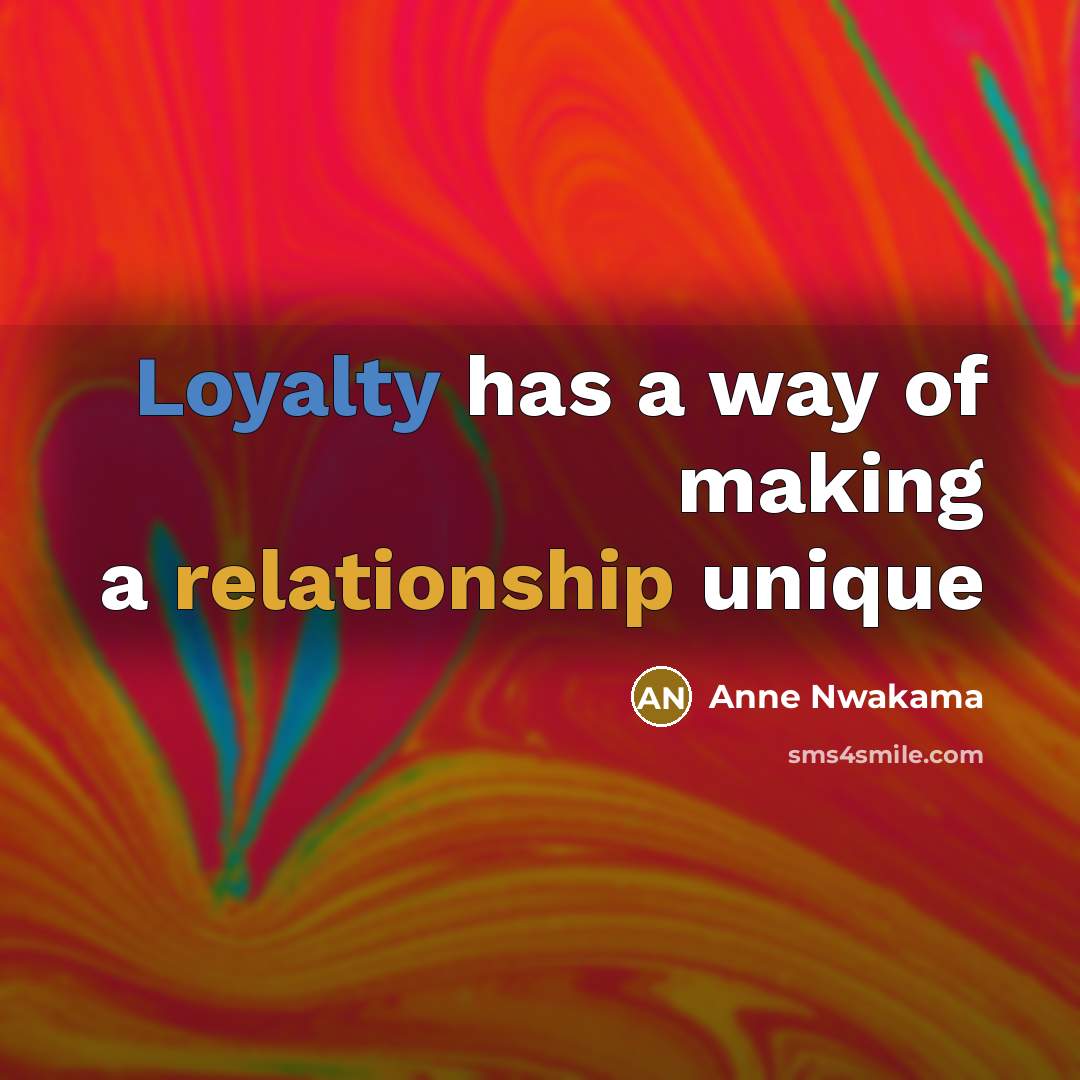 “Loyalty has a way of making a relationship unique…” quote by Anne Nwakama