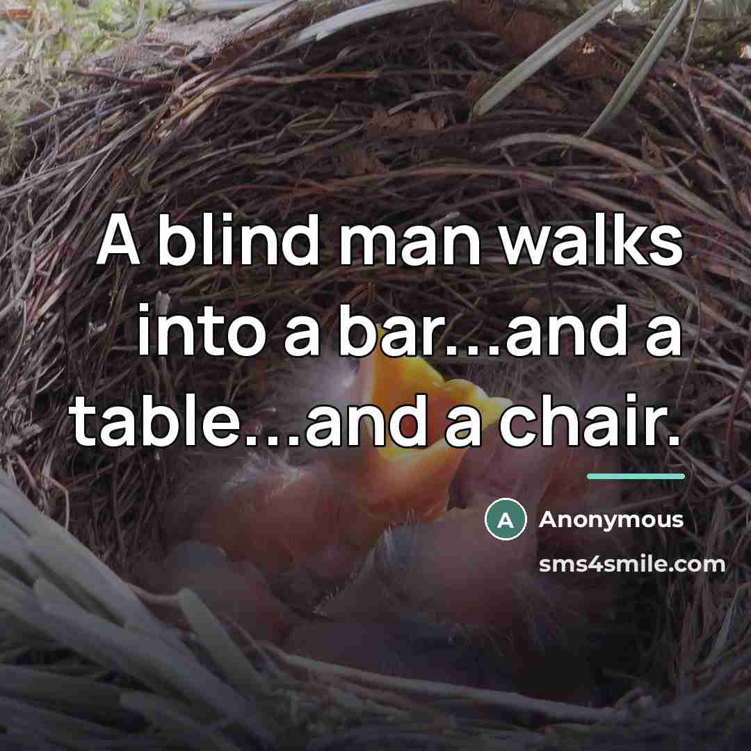 “A blind man walks into a bar...and a table...and a…” quote by Anonymous