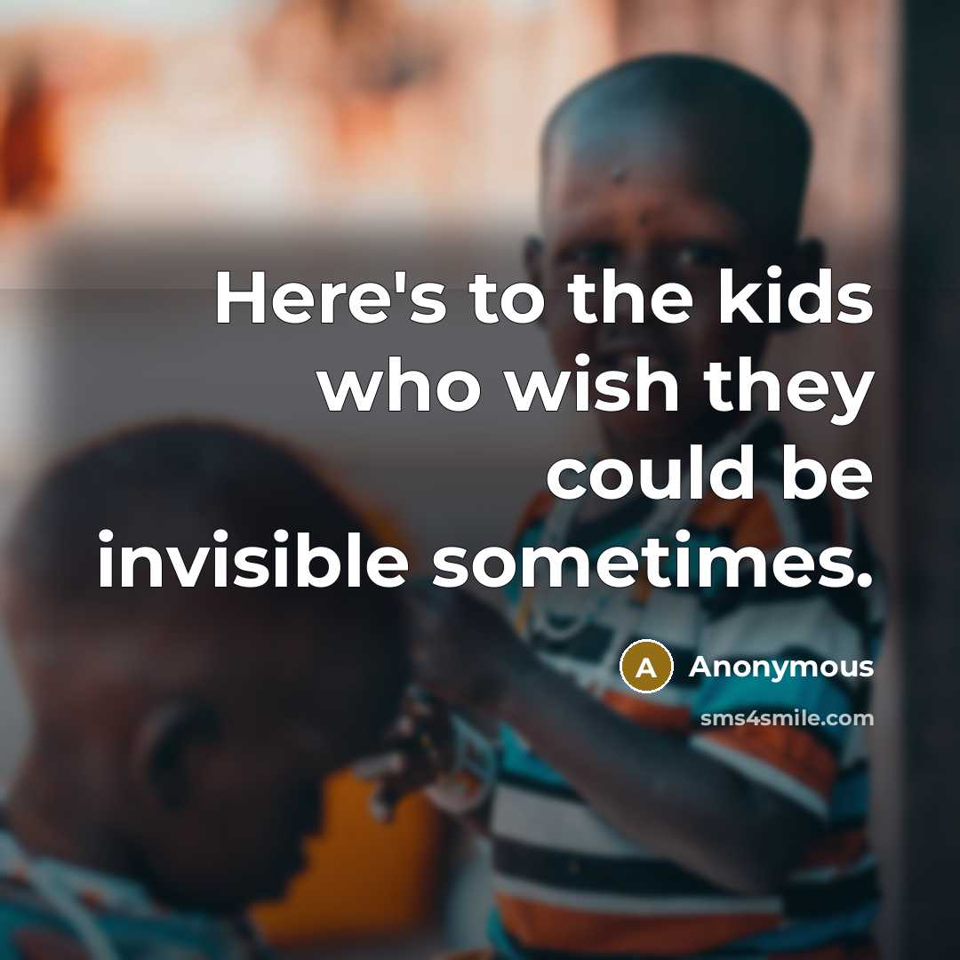 “Here's to the kids who wish they could be invisible…” quote by Anonymous