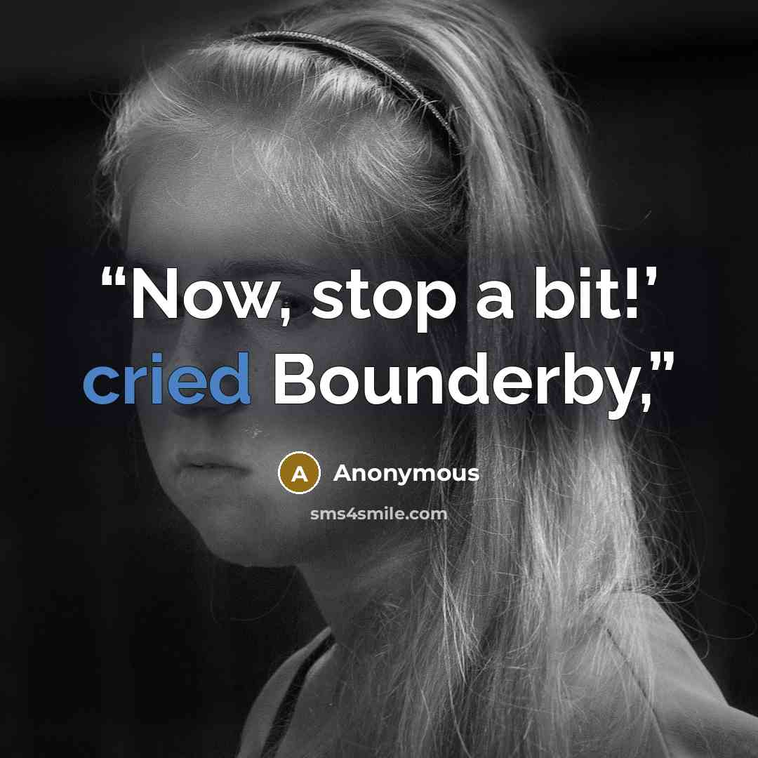 “Now, stop a bit!’ cried Bounderby,” quote by Anonymous