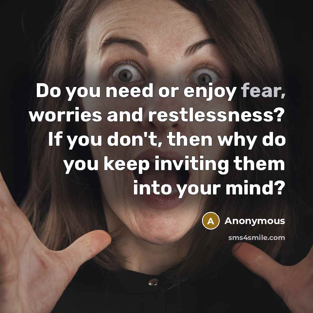 “Do you need or enjoy fear, worries and restlessness? If…” quote by Anonymous