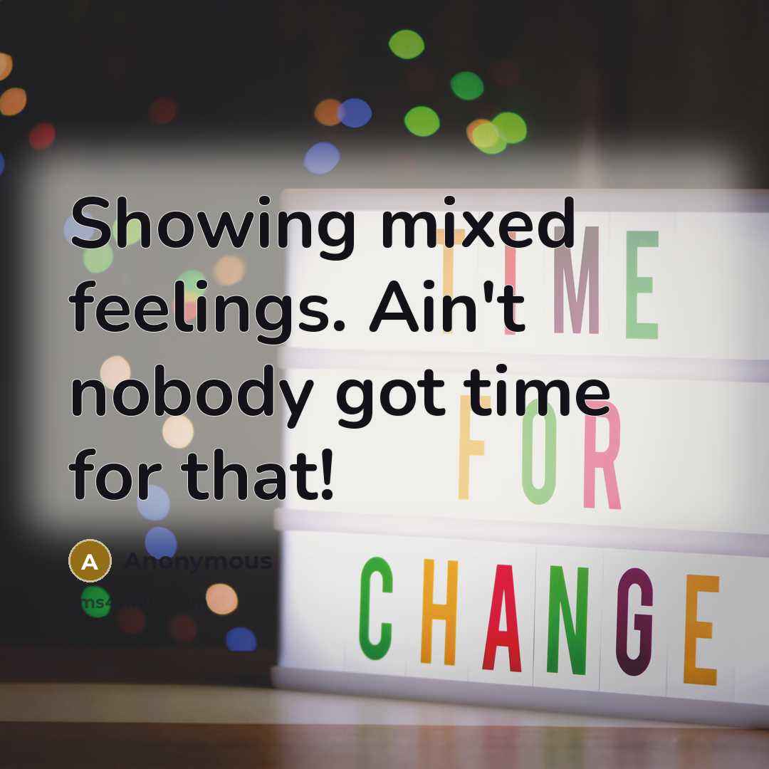 “Showing mixed feelings. Ain't nobody got time for that!” quote by Anonymous