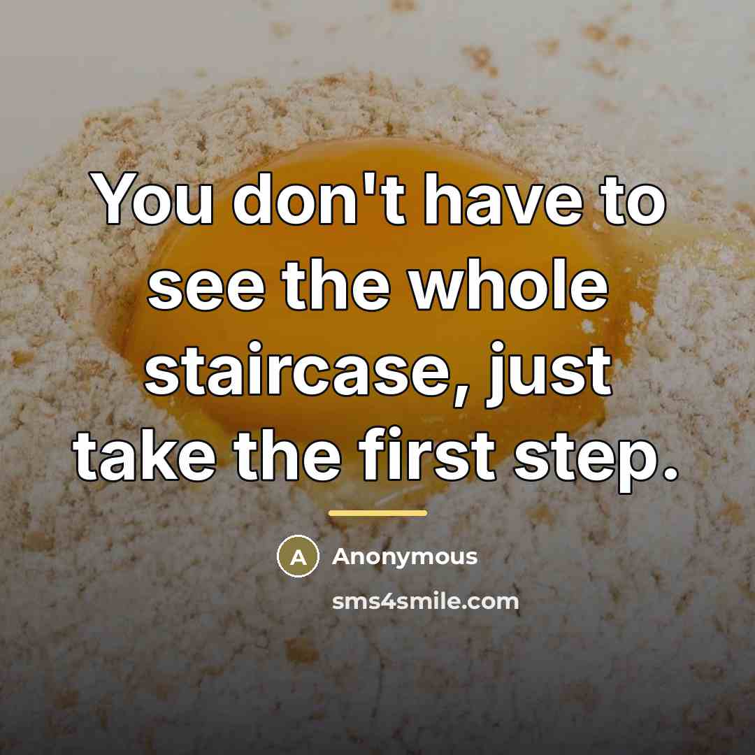 “You don't have to see the whole staircase, just take…” quote by Anonymous