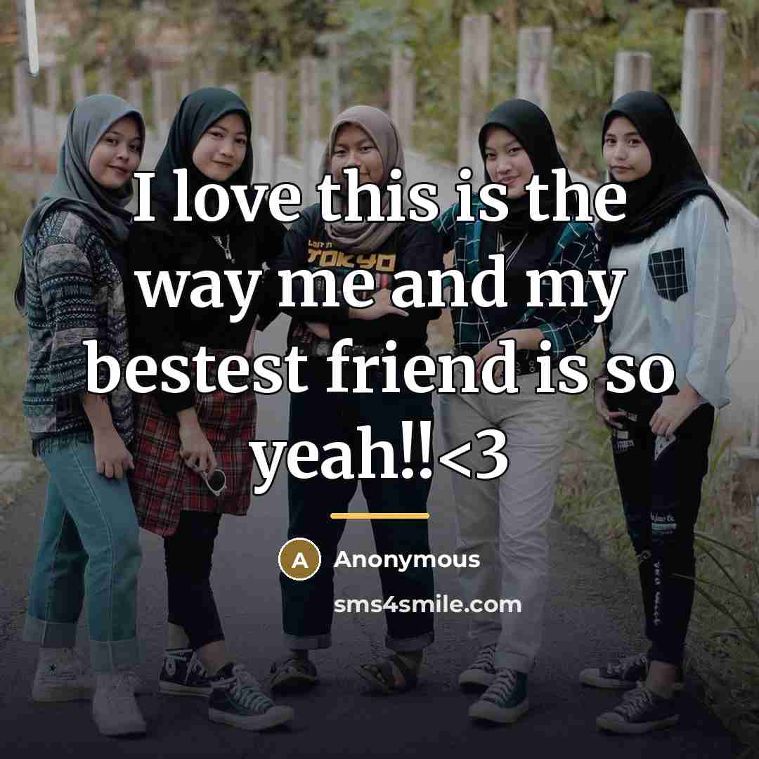 “I love this is the way me and my bestest friend is so yeah!!” quote by Anonymous