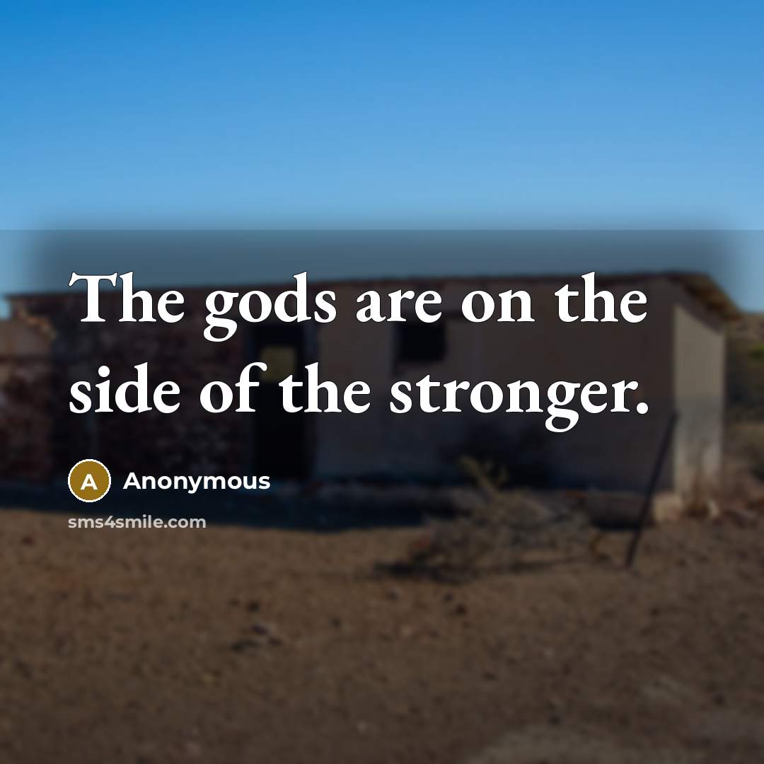 “The gods are on the side of the stronger.…” quote by Anonymous