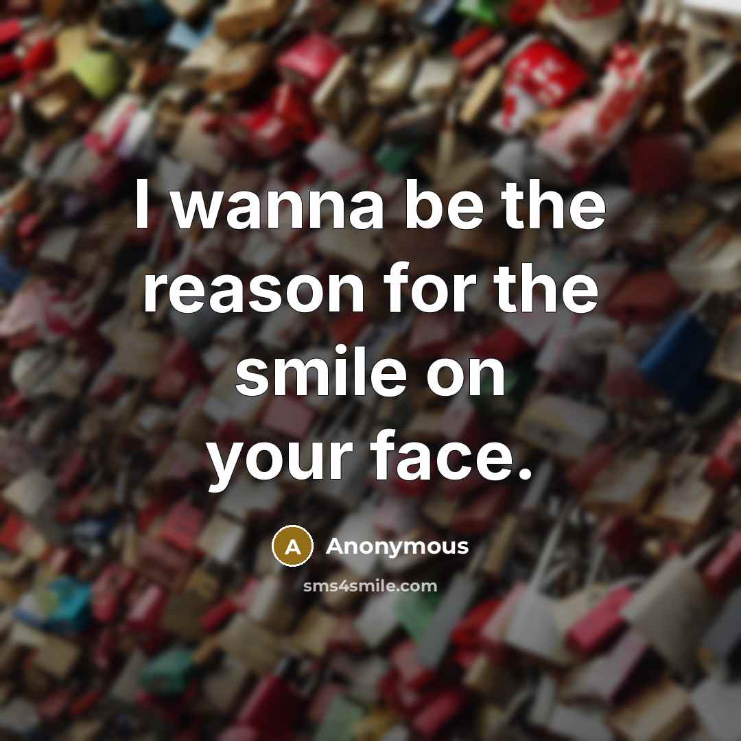 “I wanna be the reason for the smile on your…” quote by Anonymous