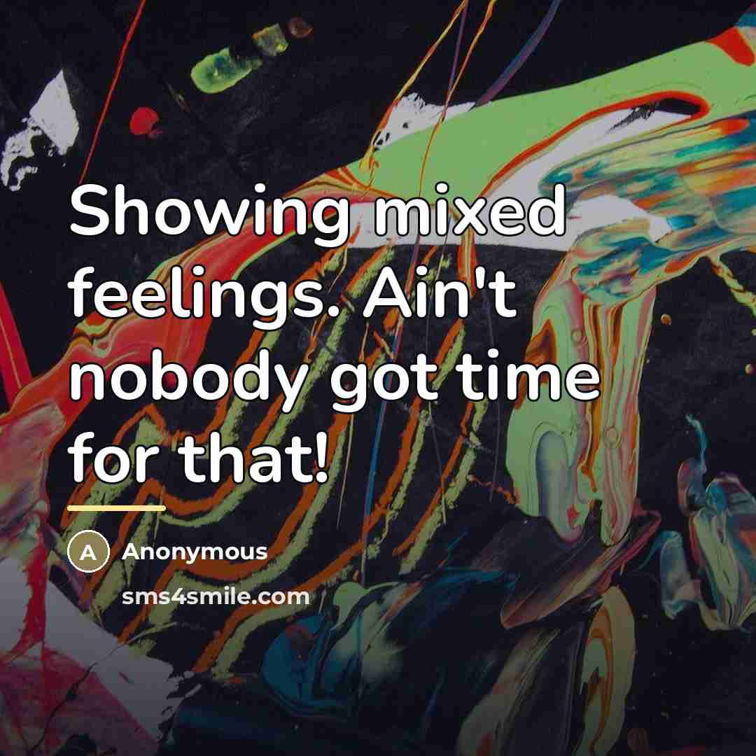 “Showing mixed feelings. Ain't nobody got time for that!…” quote by Anonymous