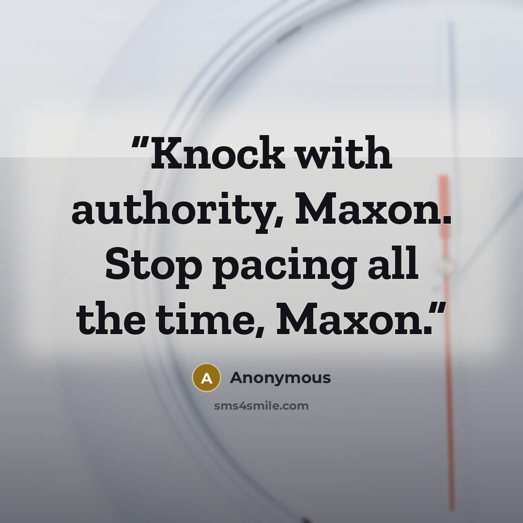 “Knock with authority, Maxon. Stop pacing all the time, Maxon.” quote by Anonymous