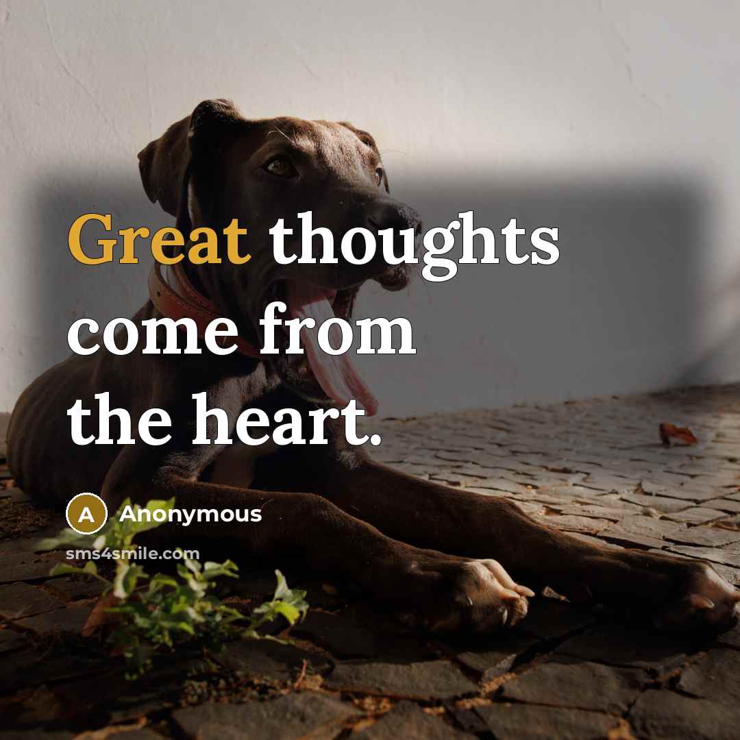 “Great thoughts come from the heart.…” quote by Anonymous