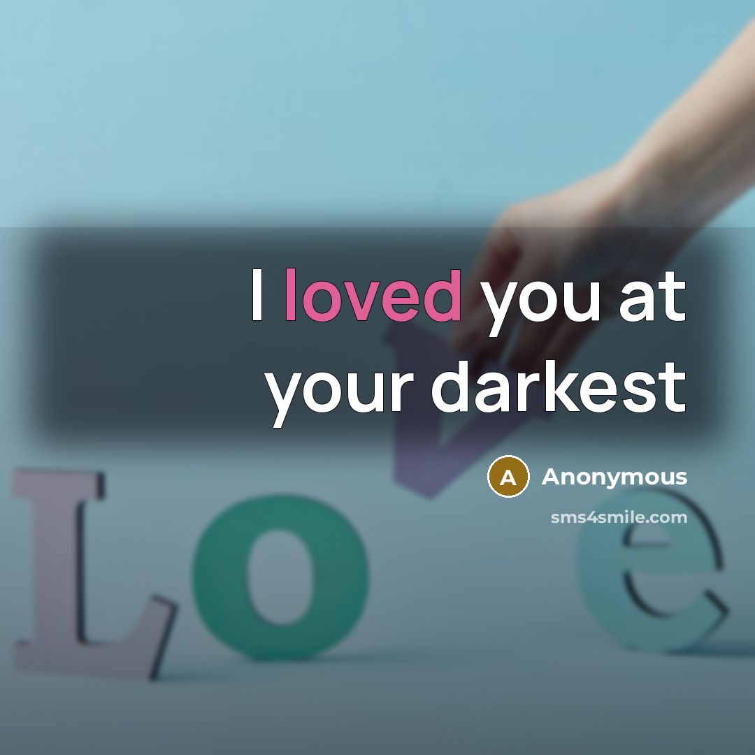“I loved you at your darkest…” quote by Anonymous