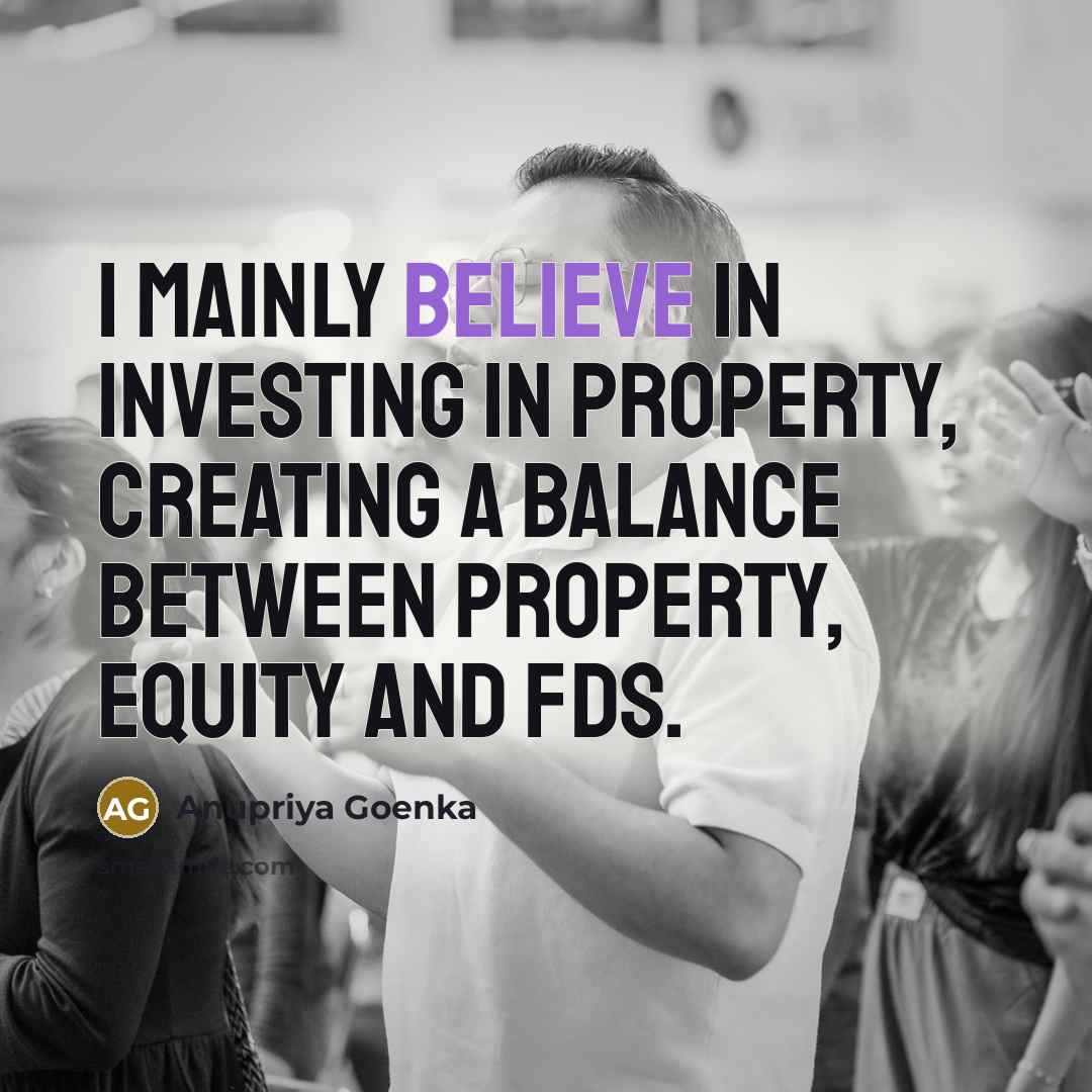 “I mainly believe in investing in property, creating a balance…” quote by Anupriya Goenka