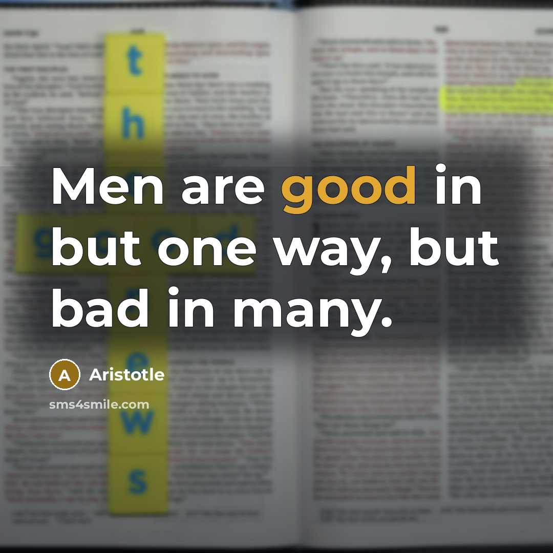 “Men are good in but one way, but bad in…” quote by Aristotle