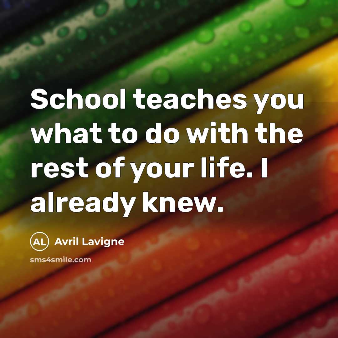 “School teaches you what to do with the rest of…” quote by Avril Lavigne