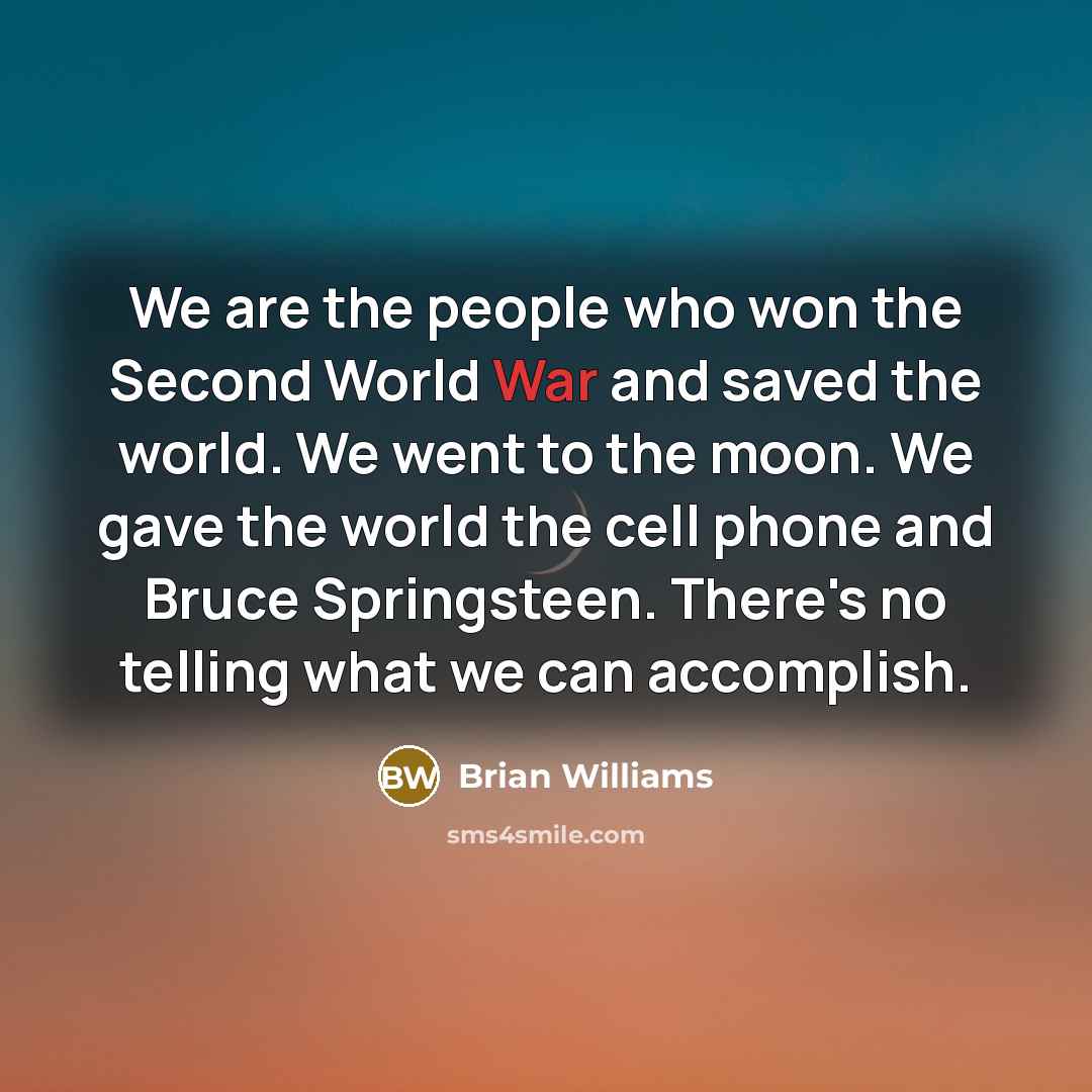 “We are the people who won the Second World War…” quote by Brian Williams