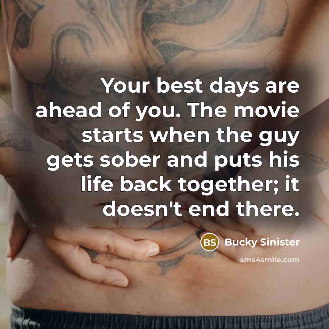 “Your best days are ahead of you. The movie starts…” quote by Bucky Sinister